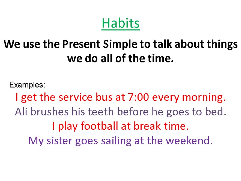 Habits  We use the Present Simple to talk about things we do all